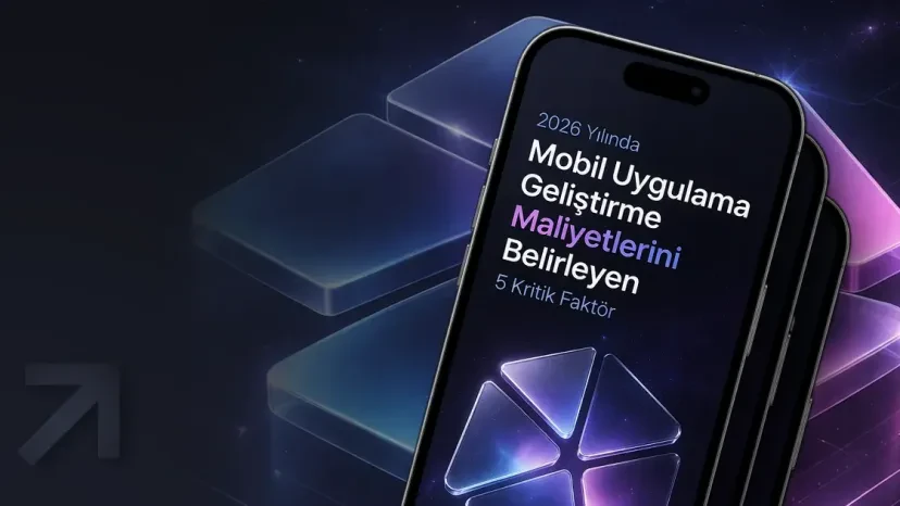 2026 Yılında Mobil Uygulama Geliştirme Maliyetlerini Belirleyen 5 Kritik Faktör