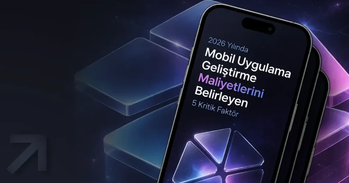2026 Yılında Mobil Uygulama Geliştirme Maliyetlerini Belirleyen 5 Kritik Faktör